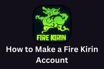 How to Make a Fire Kirin Account- A Complete Guide for Users 